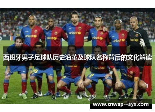 西班牙男子足球队历史沿革及球队名称背后的文化解读