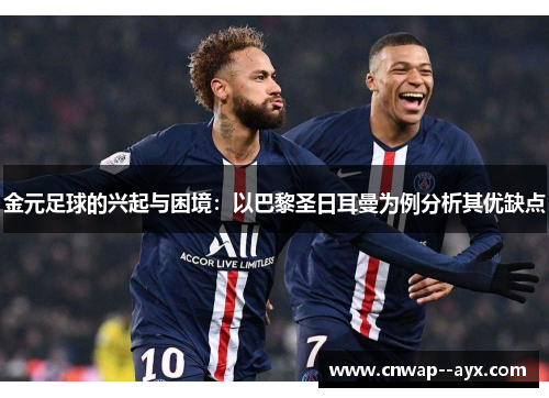 金元足球的兴起与困境:以巴黎圣日耳曼为例分析其优缺点 金元足球的兴起与困境:以巴黎圣日耳曼为例分析其优缺点
