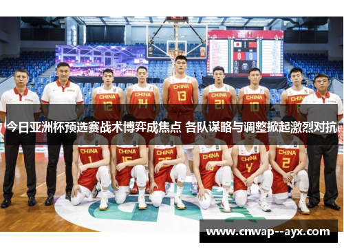 今日亚洲杯预选赛战术博弈成焦点 各队谋略与调整掀起激烈对抗
