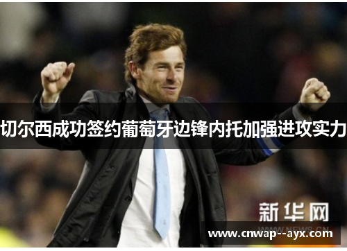 切尔西成功签约葡萄牙边锋内托加强进攻实力