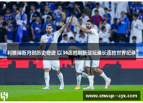 利雅得新月创历史奇迹 以34连胜刷新足坛最长连胜世界纪录