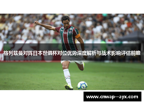格列兹曼对阵日本世俱杯对位优势深度解析与战术影响评估前瞻