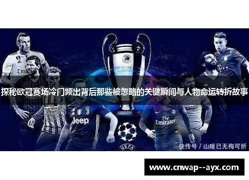 探秘欧冠赛场冷门频出背后那些被忽略的关键瞬间与人物命运转折故事